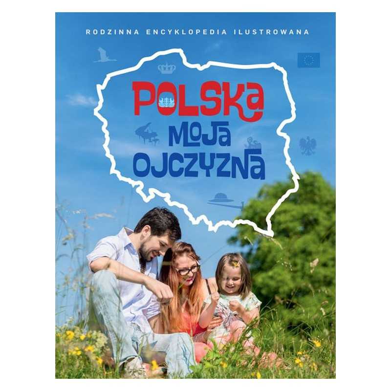 Polska moja ojczyzna. Rodzinna encyklopedia ilustrowana