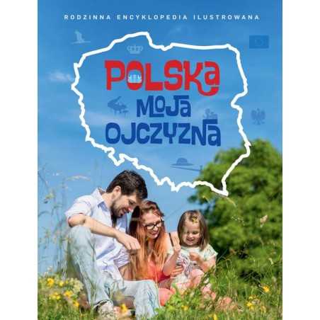Polska moja ojczyzna. Rodzinna encyklopedia ilustrowana