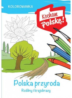 Kocham Polskę! Kolorowanka - Polska przyroda. Rośliny i krajobrazy