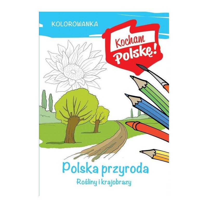 Kocham Polskę! Kolorowanka - Polska przyroda. Rośliny i krajobrazy