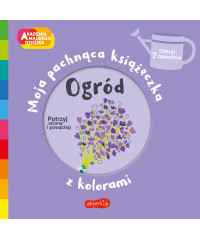 Ogród. Akademia mądrego dziecka. Moja pachnąca książeczka. Ogród.