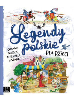 Legendy polskie dla dzieci. Ciekawe miejsca, niezwykłe historie