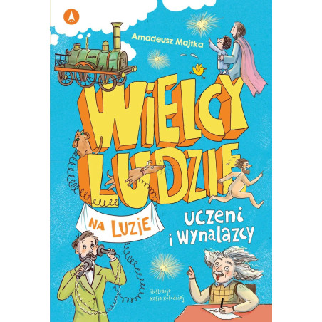 Wielcy ludzie na luzie. Uczeni i wynalazcy