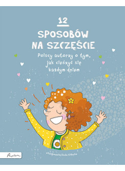 12 sposobów na szczęście. Polscy autorzy o tym, jak cieszyć się każdym dniem