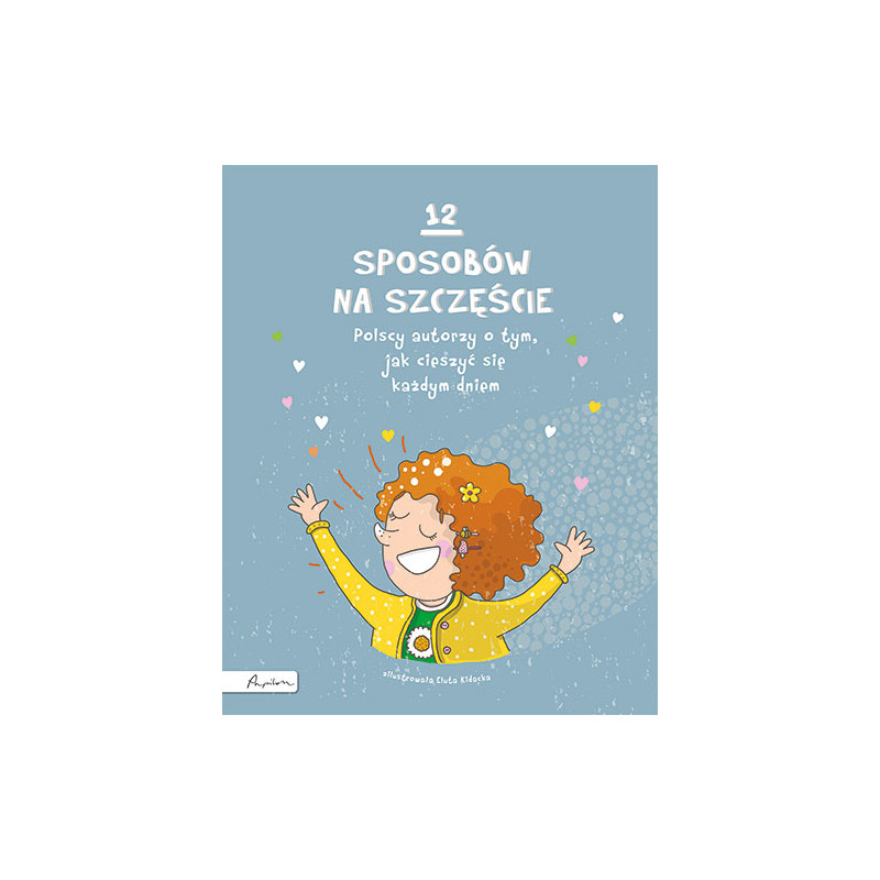 12 sposobów na szczęście.  Polscy autorzy o tym, jak cieszyć się każdym dniem