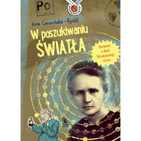 W poszukiwaniu swiatla. Opowiesc o Marii Sklodowskiej-Curie