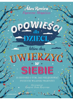 Opowieści dla dzieci, ktore chca uwierzyc w siebie. 35 historii o tym, jak pielegnowac poczucie wlasnej wartosci