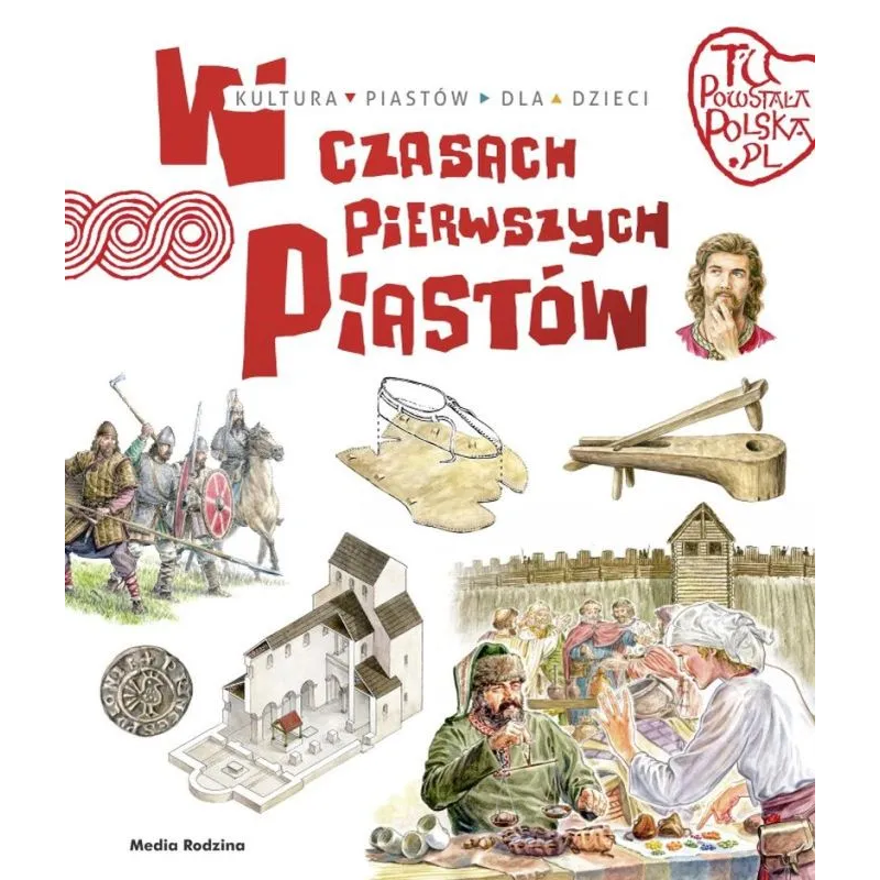 W czasach pierwszych Piastów. Tu powstała Polska W czasach pierwszych Piastów. Tu powstała Polska