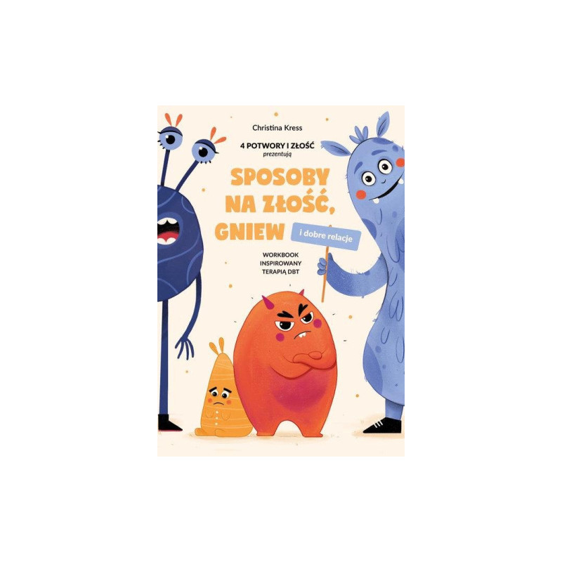 Sposoby na złość, gniew i dobre relacje. Workbook inspirowany terapią DBT Sposoby na złość, gniew i dobre relacje. Workbook inspirowany terapią DBT
