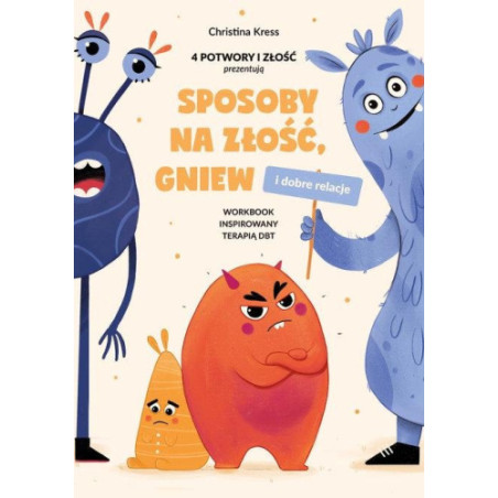 Sposoby na złość, gniew i dobre relacje. Workbook inspirowany terapią DBT