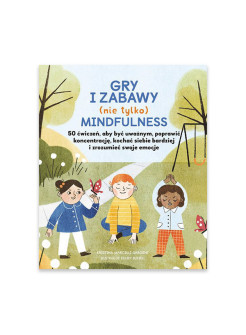 Gry i zabawy (nie tylko) mindfulness: 50 ćwiczeń, aby być uważnym