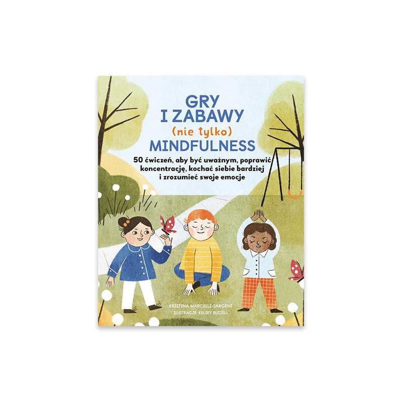 Gry i zabawy (nie tylko) mindfulness: 50 ćwiczeń, aby być uważnym Gry i zabawy (nie tylko) mindfulness: 50 ćwiczeń, aby być uważnym