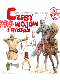 Czasy Wojów i Rycerzy. Tu Powstała Polska