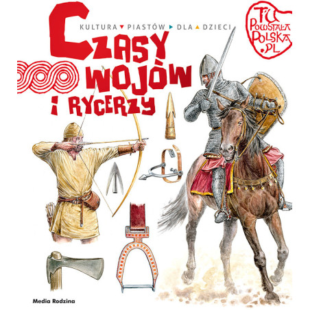 Czasy Wojów i Rycerzy. Tu Powstała Polska