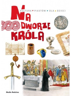 Na Dworze Króla. Tu Powstała Polska