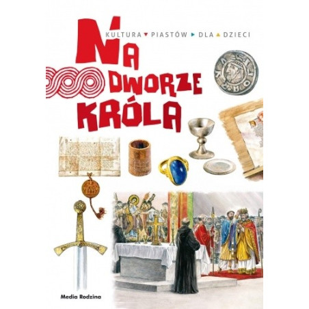 Na Dworze Króla. Tu Powstała Polska