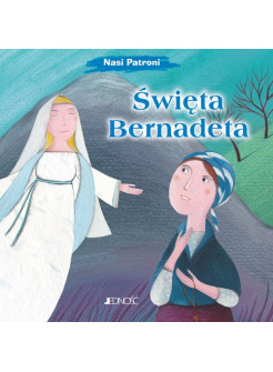 Święta Bernadeta. Nasi Patroni