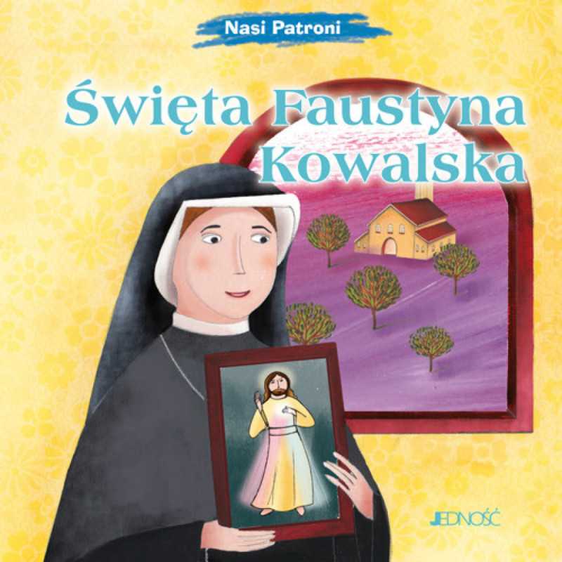 Święta Faustyna Kowalska. Nasi Patroni Święta Faustyna Kowalska. Nasi Patroni