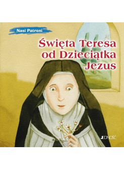 Święta Teresa od Dzieciątka Jezus. Nasi Patroni