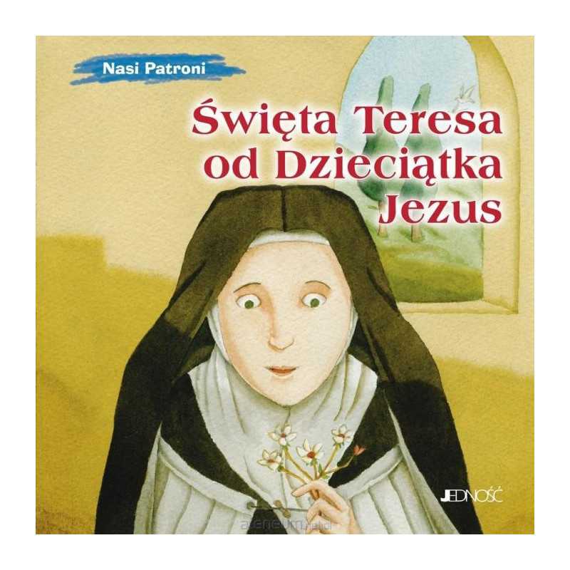 Święta Teresa od Dzieciątka Jezus. Nasi Patroni