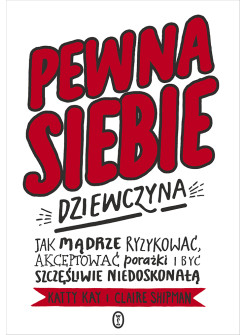 Pewna siebie dziewczyna. Jak mądrze ryzykować, akceptować porażki i być szczęśliwie niedoskonałą