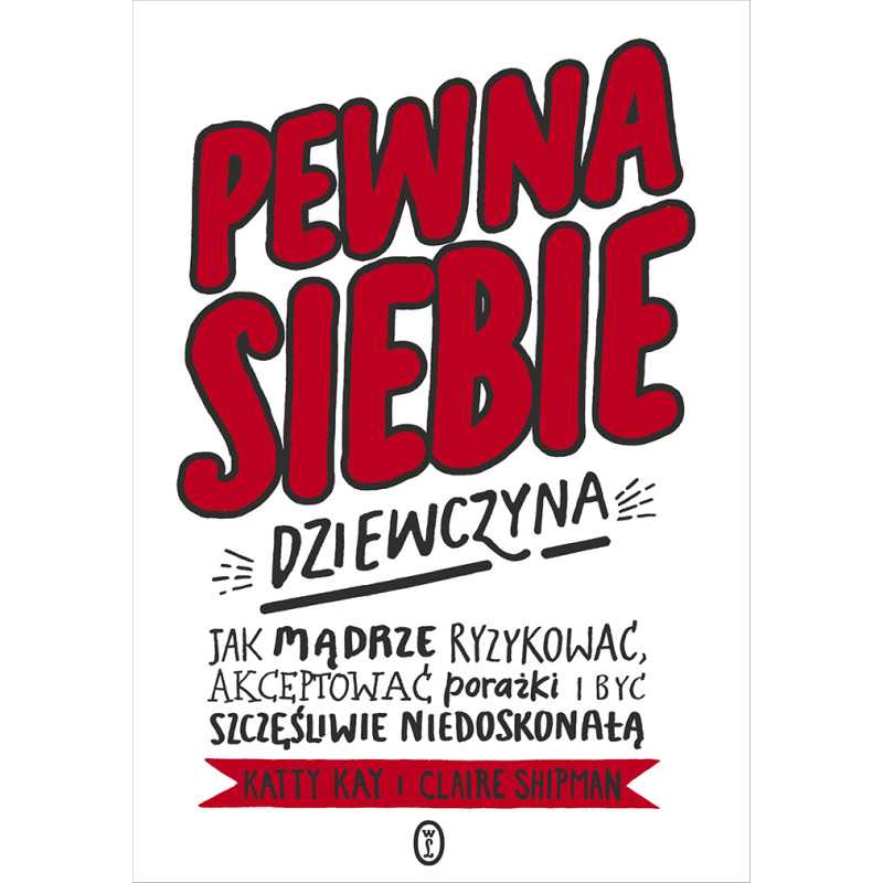 Pewna siebie dziewczyna. Jak mądrze ryzykować, akceptować porażki i być szczęśliwie niedoskonałą