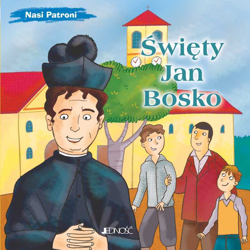 Święty Jan Bosko. Nasi Patroni. Święty Jan Bosko. Nasi Patroni.