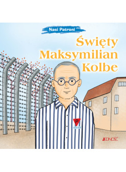 Święty Maksymilian Kolbe. Nasi Patroni.