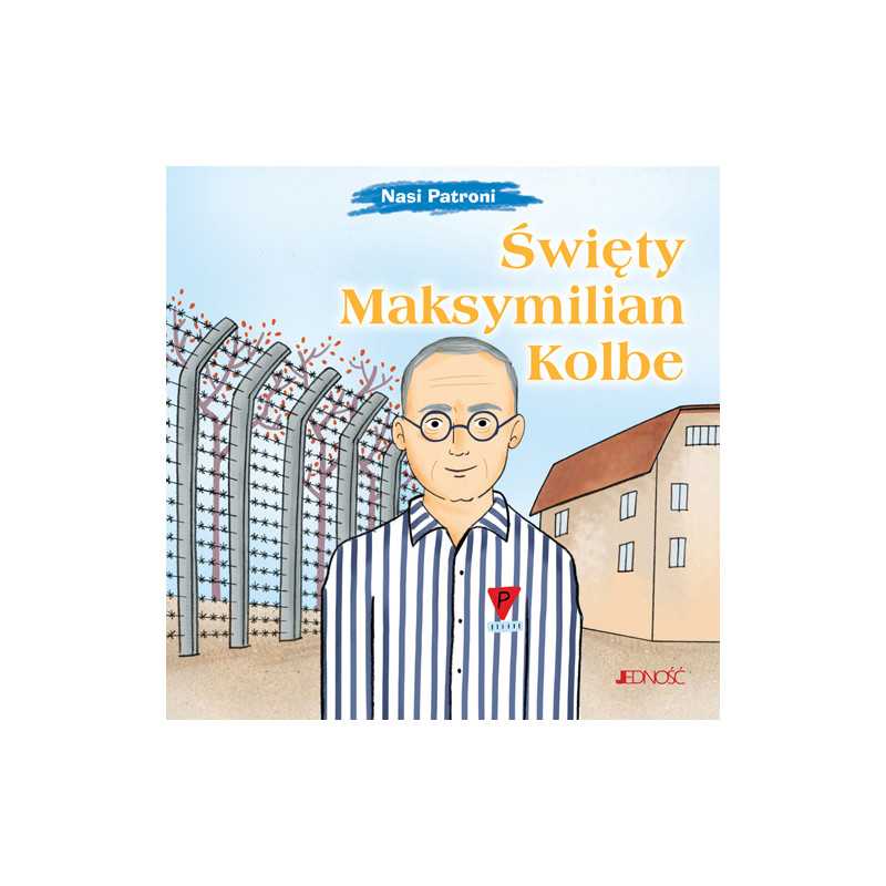 Święty Maksymilian Kolbe. Nasi Patroni. Święty Maksymilian Kolbe. Nasi Patroni.