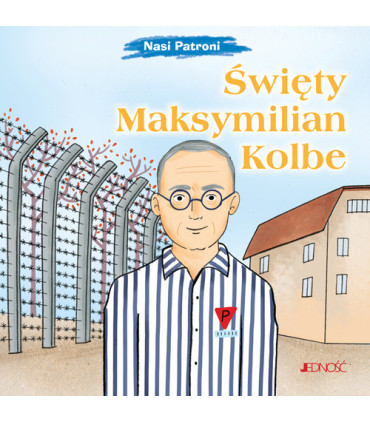 Święty Maksymilian Kolbe. Nasi Patroni.