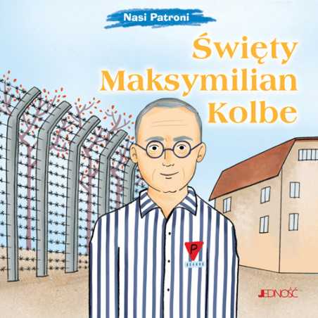 Święty Maksymilian Kolbe. Nasi Patroni.