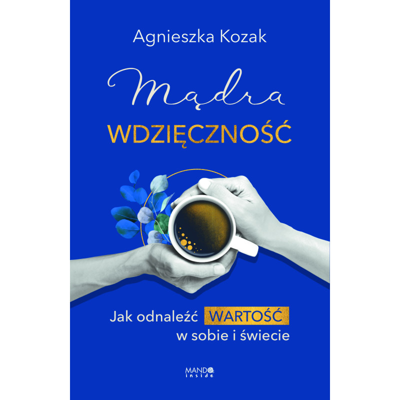 Mądra wdzięczność. Jak odnaleźć wartość w sobie i świecie