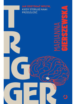 Trigger. Jak odzyskać wpływ, kiedy steruje nami przeszłość