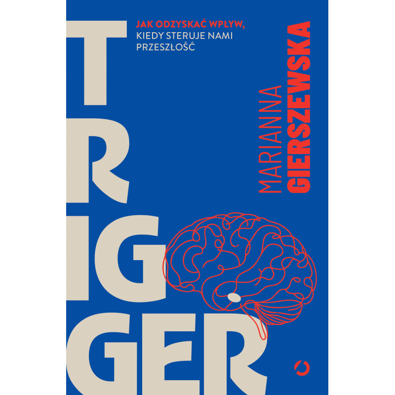 Trigger. Jak odzyskać wpływ, kiedy steruje nami przeszłość Trigger. Jak odzyskać wpływ, kiedy steruje nami przeszłość