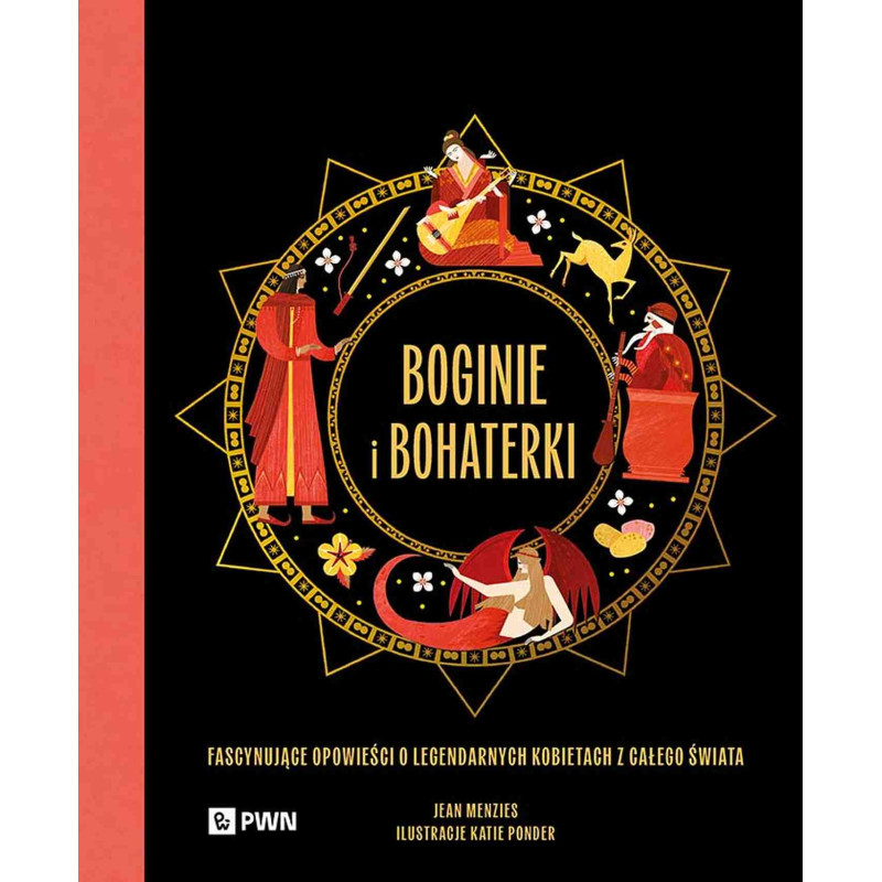 Boginie i bohaterki. Fascynujące opowieści o legendarnych kobietach z całego świata
