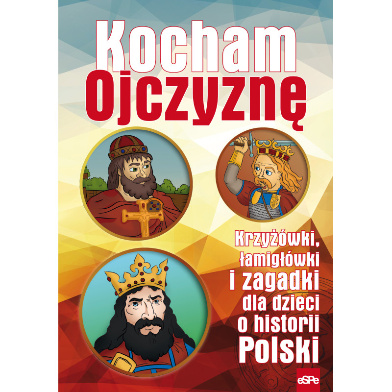 Kocham ojczyznę. Krzyżówki, łamigłówki i zagadki dla dzieci o historii Polski