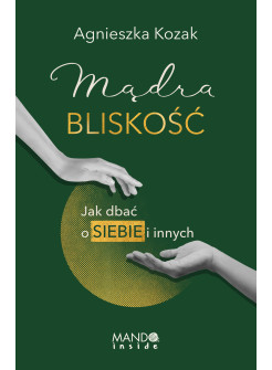 Mądra bliskość. Jak dbać o siebie i innych