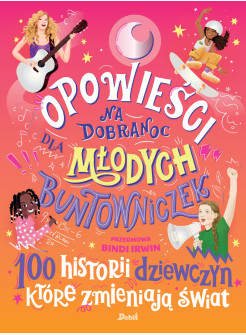 Opowieści na dobranoc dla młodych buntowniczek. 100 historii dziewczyn, które zmieniają świat.
