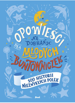 Opowieści na dobranoc dla młodych buntowniczek. 100 historii niezwykłych Polek