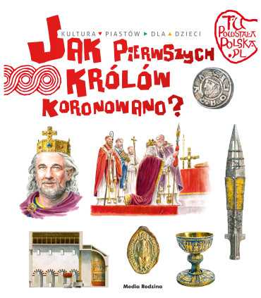 Jak Pierwszych Królów Koronowano.Tu Powstała Polska