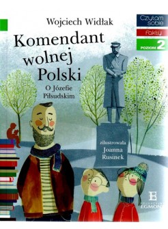 Komendant Wolnej Polski. O Józefie Piłsudskim - Czytam sobie - Poziom 2