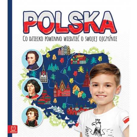 Polska. Co dziecko powinno wiedzieć o swojej ojczyźnie