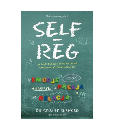 Self-reg. Jak pomóc dziecku (i sobie) nie dać się stresowi i żyć pełnią możliwości