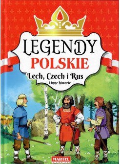 Legendy Polskie. Lech, Czech i Rus i inne historie