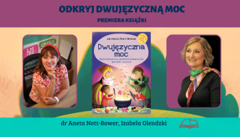 Dwujęzyczna moc. Poznaj 3 sekrety dwujęzyczności wg dr Anety Nott-Bower 