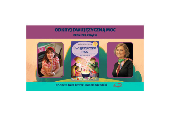 Dwujęzyczna moc. Poznaj 3 sekrety dwujęzyczności wg dr Anety Nott-Bower 